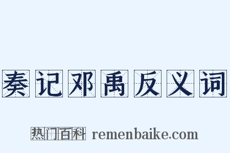 奏记邓禹反义词是什么意思的图片